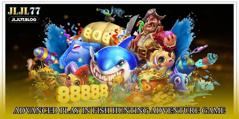 Advanced play in Fish hunting adventure game