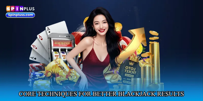 Core Techniques for Better Blackjack Results