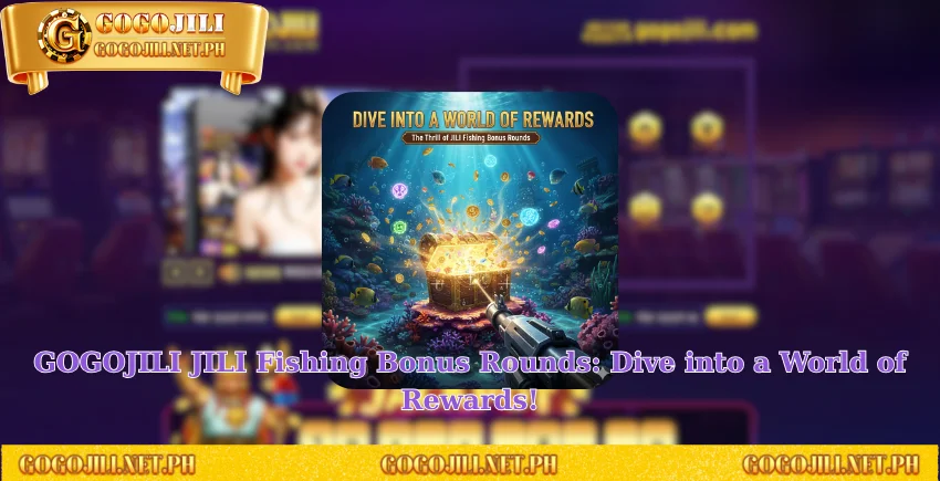 GOGOJILI JILI Fishing Bonus Rounds: Dive into a World of Rewards!