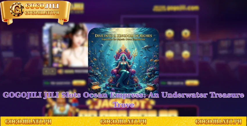 GOGOJILI JILI Slots Ocean Empress: An Underwater Treasure Trove