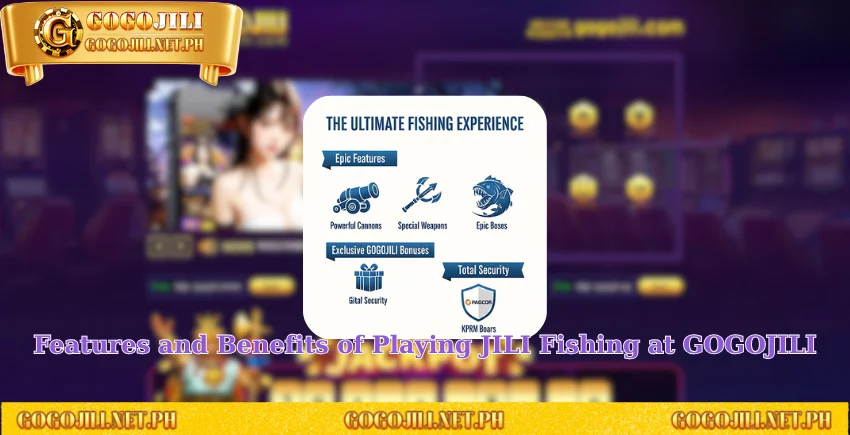 Features and Benefits of Playing JILI Fishing at GOGOJILI