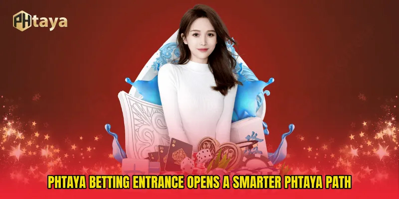 PHTAYA betting entrance Opens A Smarter PHTAYA Path