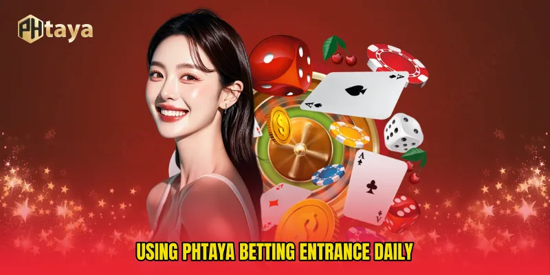 Using PHTAYA betting entrance Daily
